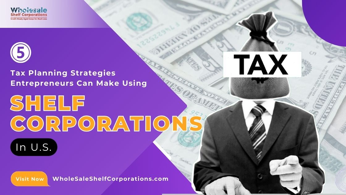 5 Tax Planning Strategies Entrepreneurs Can Make Using Shelf Corporations in the U.S.