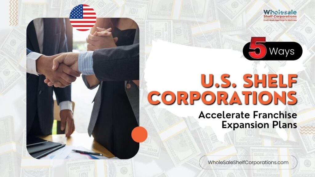 5 Ways U.S. Shelf Corporations Accelerate Franchise Expansion Plans