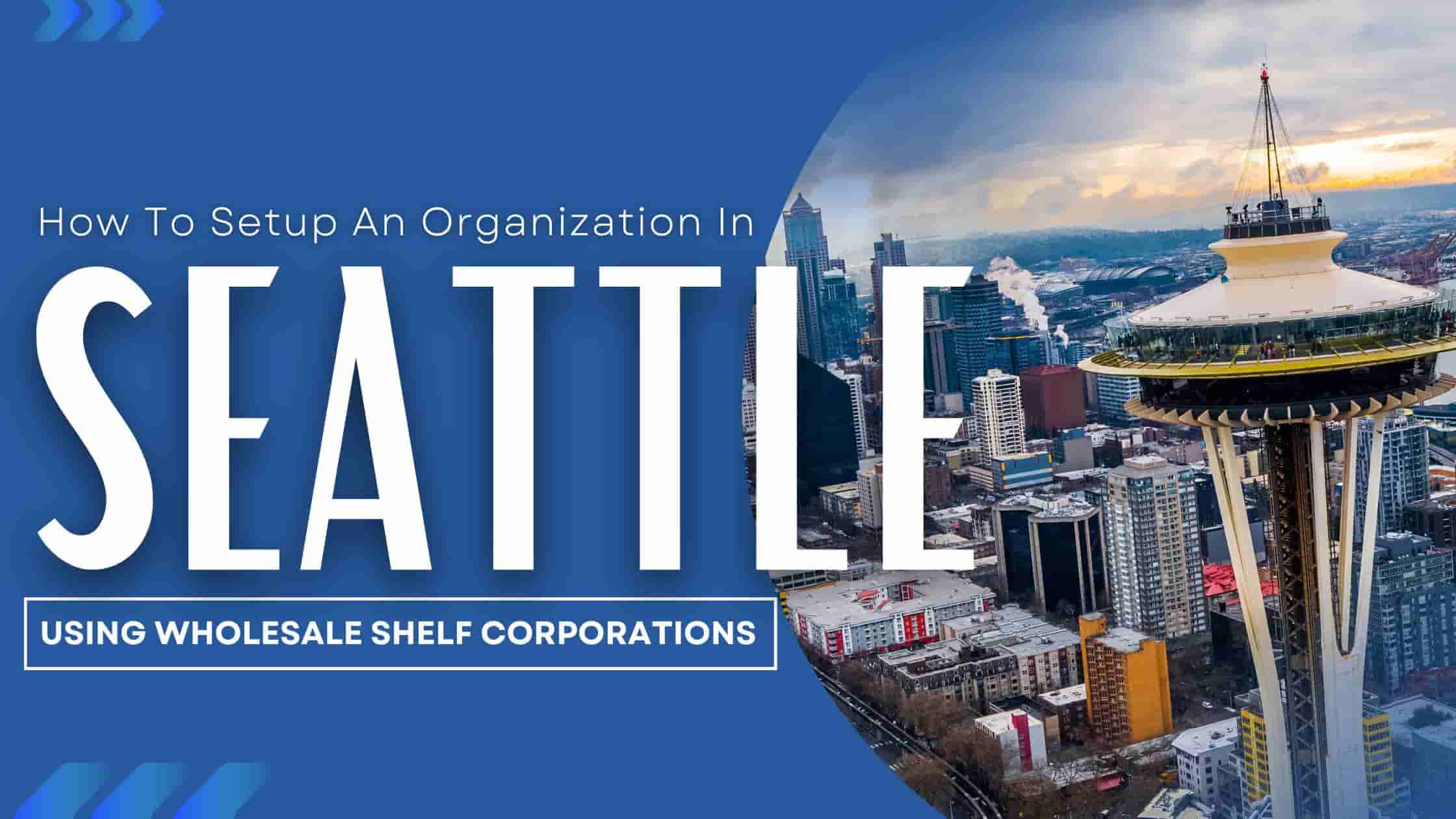 How to setup an organization in Seattle using wholesale shelf corporations