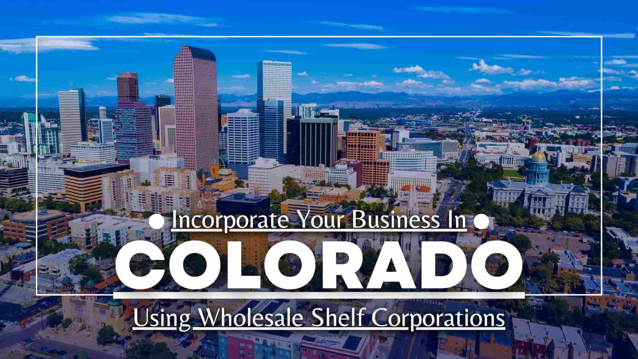 How to incorporate your business in Colorado using wholesale Shelf Corporations