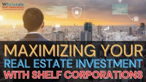 Maximizing Your Real Estate Investment Potential With Shelf Corporations